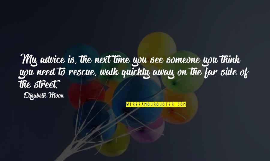 Time To Walk Away Quotes By Elizabeth Moon: My advice is, the next time you see