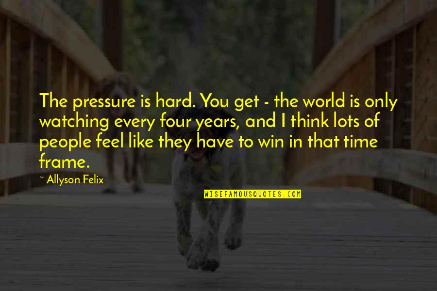 Time To Win Quotes By Allyson Felix: The pressure is hard. You get - the