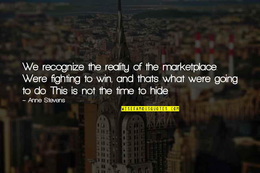 Time To Win Quotes By Anne Stevens: We recognize the reality of the marketplace. We're