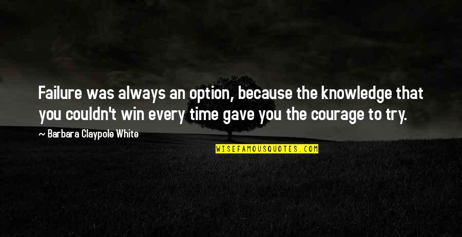 Time To Win Quotes By Barbara Claypole White: Failure was always an option, because the knowledge