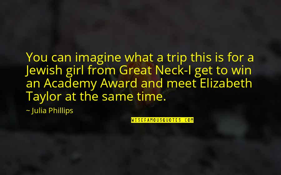 Time To Win Quotes By Julia Phillips: You can imagine what a trip this is