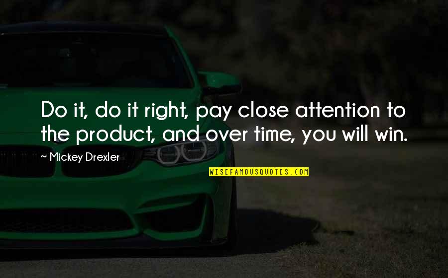 Time To Win Quotes By Mickey Drexler: Do it, do it right, pay close attention