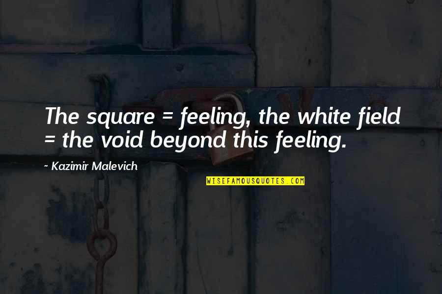 Time To Work On Myself Quotes By Kazimir Malevich: The square = feeling, the white field =