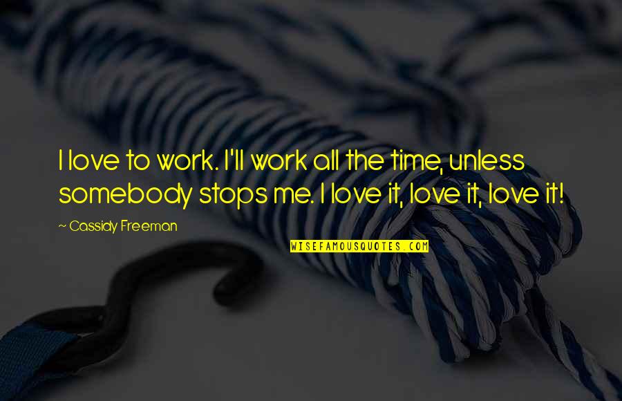 Time To Work Quotes By Cassidy Freeman: I love to work. I'll work all the