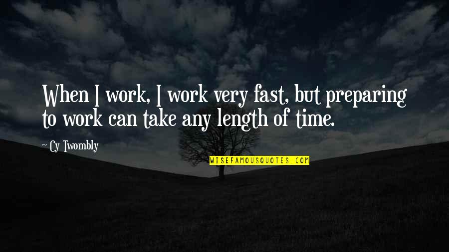 Time To Work Quotes By Cy Twombly: When I work, I work very fast, but