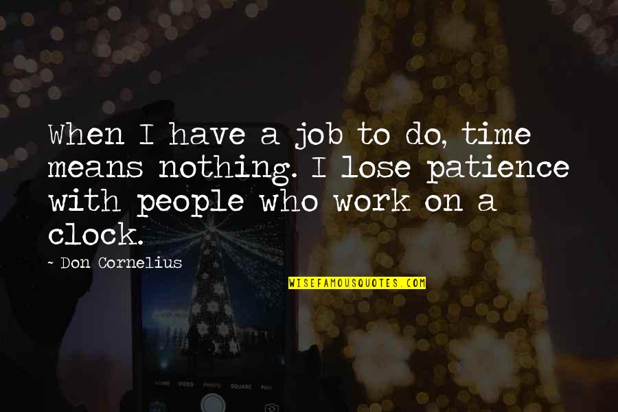 Time To Work Quotes By Don Cornelius: When I have a job to do, time