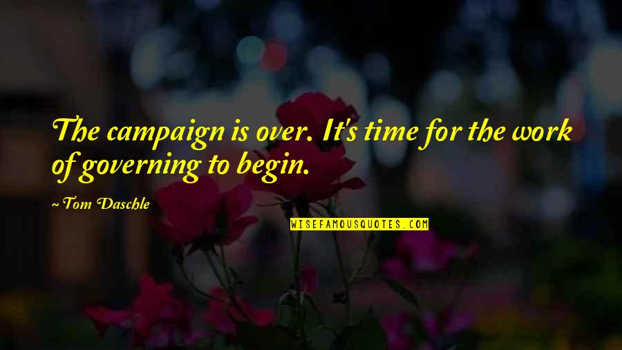 Time To Work Quotes By Tom Daschle: The campaign is over. It's time for the