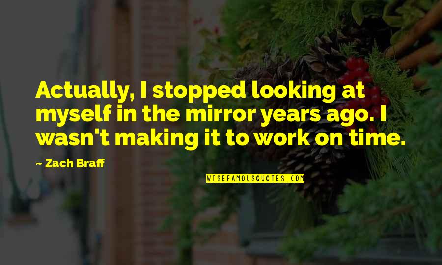 Time To Work Quotes By Zach Braff: Actually, I stopped looking at myself in the