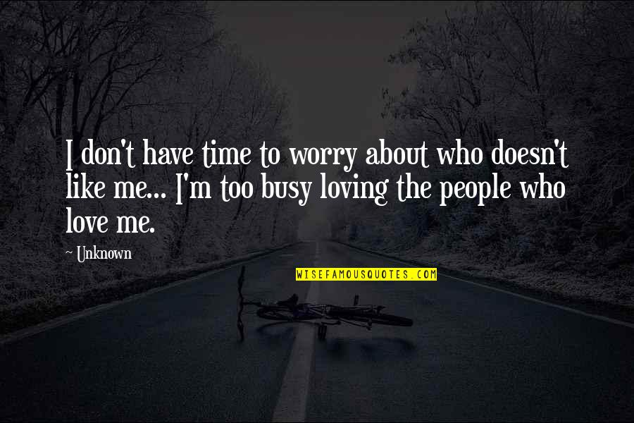 Time To Worry About Me Quotes By Unknown: I don't have time to worry about who Time To Worry About Me Quotes By Unknown: I don't have time to worry about who