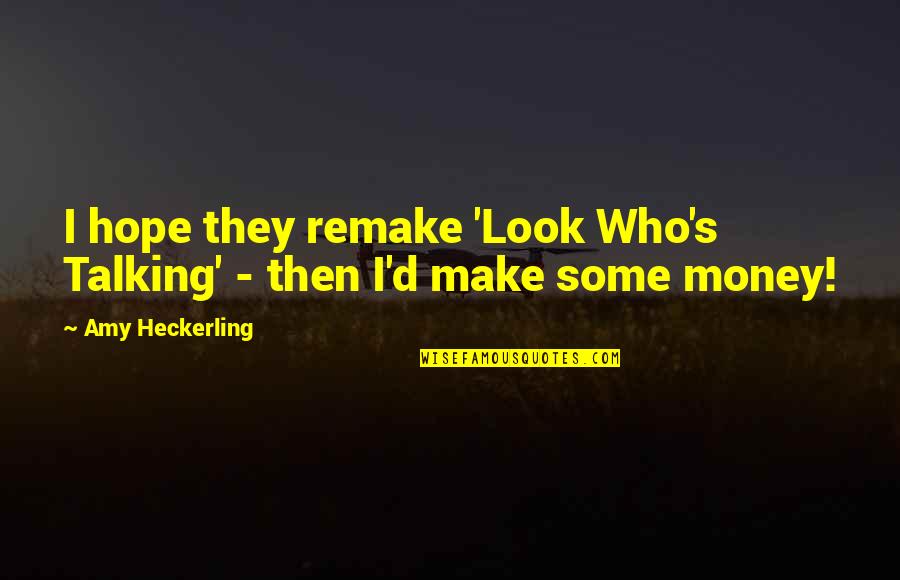Time To Worry About Myself Quotes By Amy Heckerling: I hope they remake 'Look Who's Talking' -