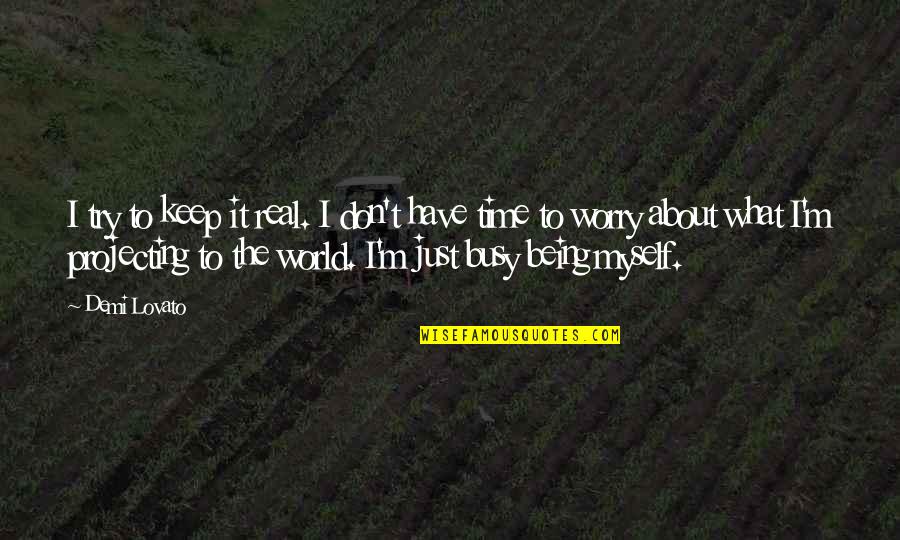 Time To Worry About Myself Quotes By Demi Lovato: I try to keep it real. I don't