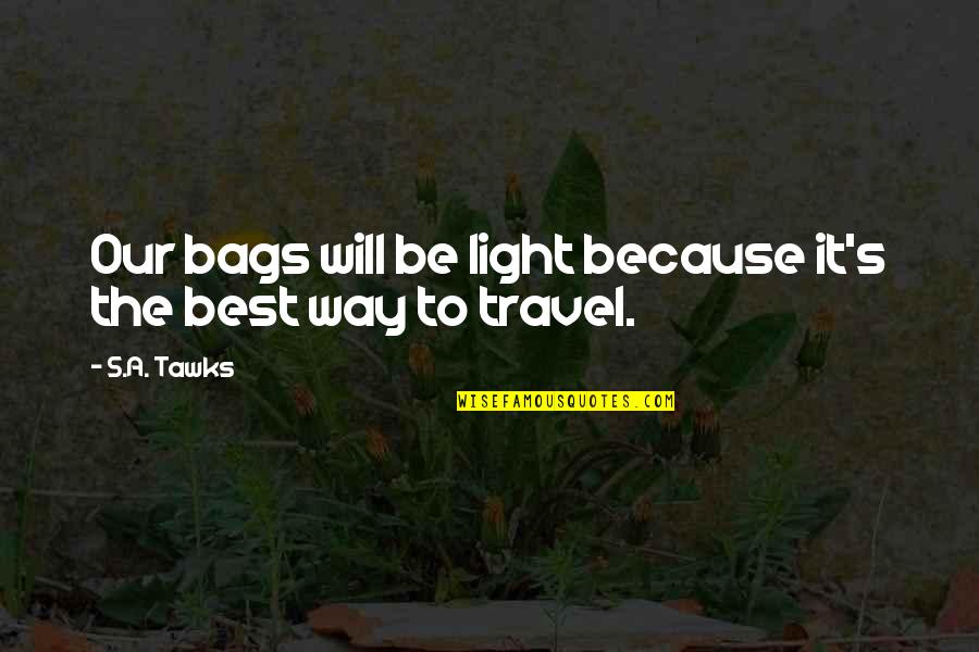 Time To Worry About Myself Quotes By S.A. Tawks: Our bags will be light because it's the