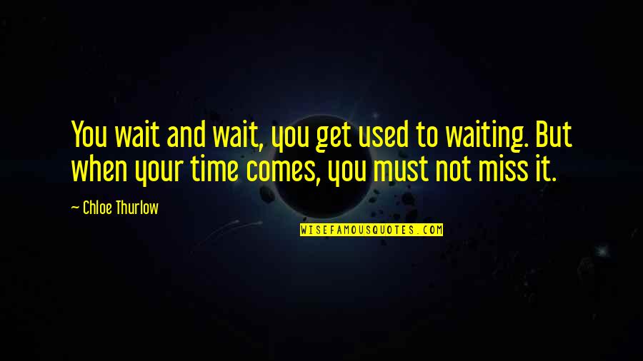 Time To Your Love Quotes By Chloe Thurlow: You wait and wait, you get used to Time To Your Love Quotes By Chloe Thurlow: You wait and wait, you get used to
