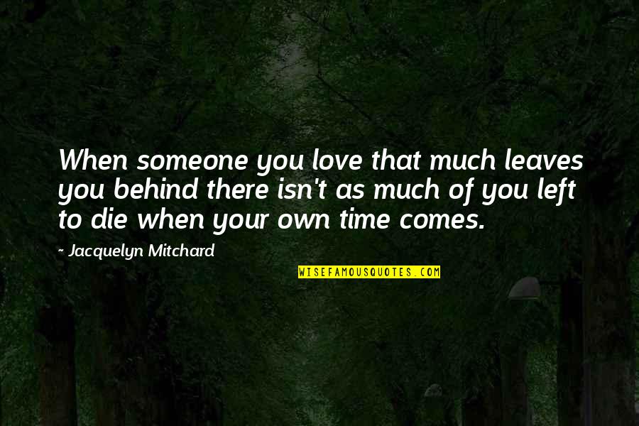 Time To Your Love Quotes By Jacquelyn Mitchard: When someone you love that much leaves you