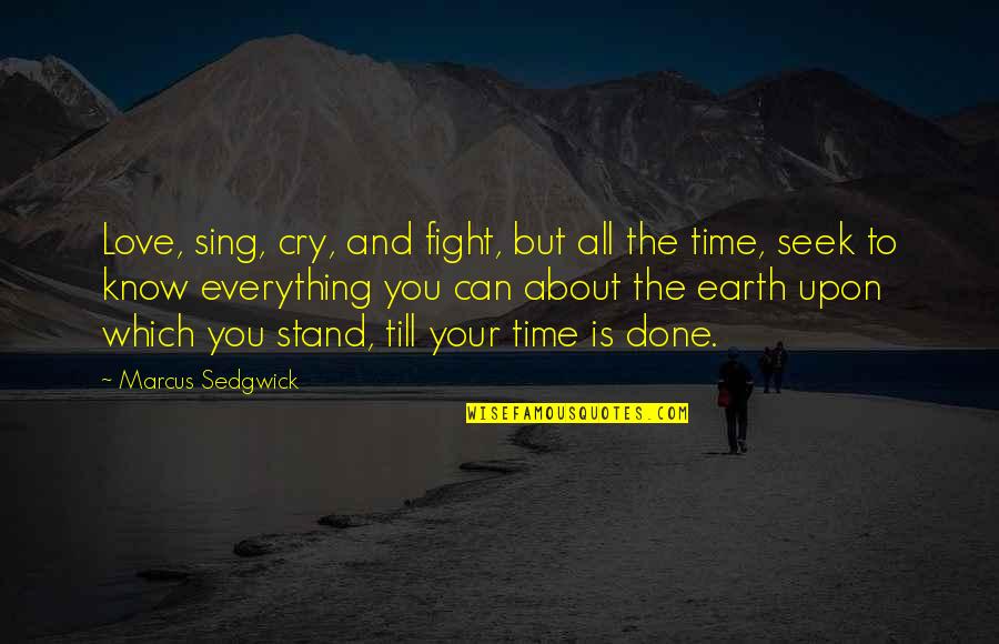 Time To Your Love Quotes By Marcus Sedgwick: Love, sing, cry, and fight, but all the Time To Your Love Quotes By Marcus Sedgwick: Love, sing, cry, and fight, but all the