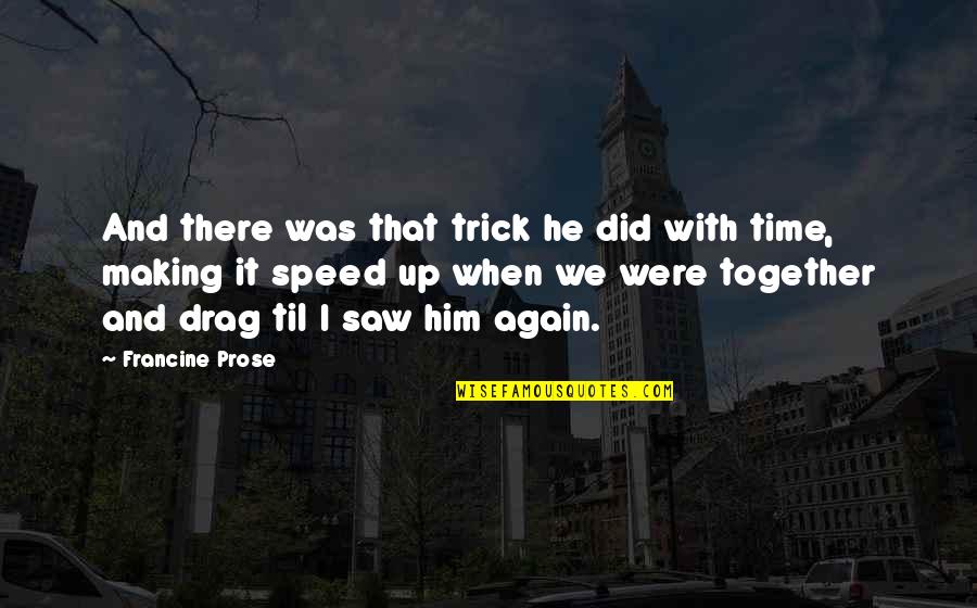 Time Together Love Quotes By Francine Prose: And there was that trick he did with