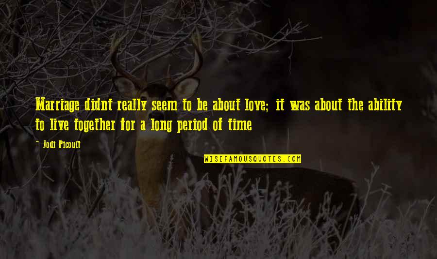 Time Together Love Quotes By Jodi Picoult: Marriage didnt really seem to be about love;