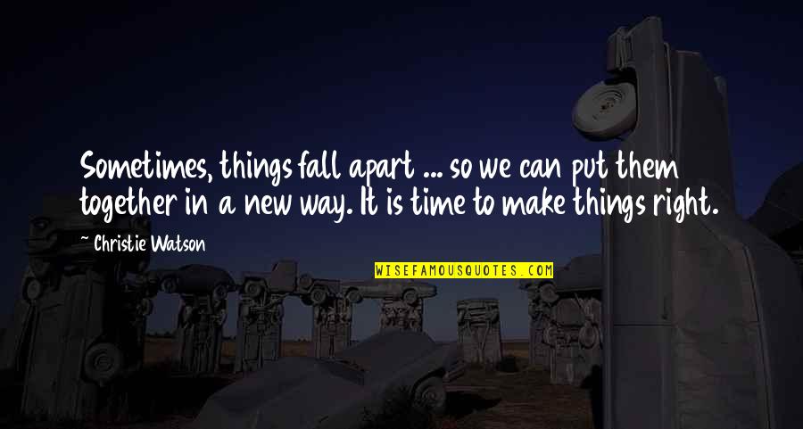 Time Together Quotes By Christie Watson: Sometimes, things fall apart ... so we can