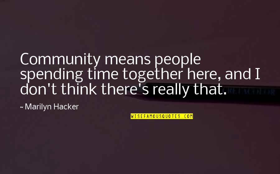 Time Together Quotes By Marilyn Hacker: Community means people spending time together here, and