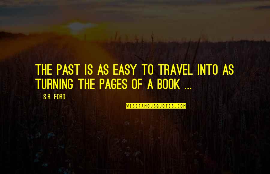 Time Travel Book Quotes By S.R. Ford: The past is as easy to travel into