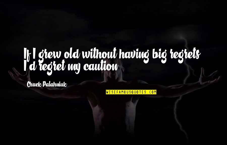 Time Travel Fantasy Quotes By Chuck Palahniuk: If I grew old without having big regrets, Time Travel Fantasy Quotes By Chuck Palahniuk: If I grew old without having big regrets,