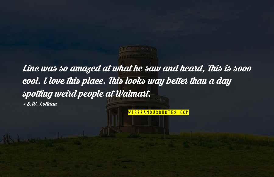 Time Travel Fantasy Quotes By S.W. Lothian: Linc was so amazed at what he saw Time Travel Fantasy Quotes By S.W. Lothian: Linc was so amazed at what he saw