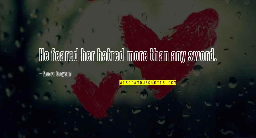 Time Travel Romance Quotes By Maeve Greyson: He feared her hatred more than any sword. Time Travel Romance Quotes By Maeve Greyson: He feared her hatred more than any sword.