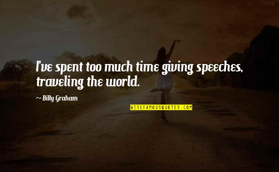 Time Traveling Quotes By Billy Graham: I've spent too much time giving speeches, traveling