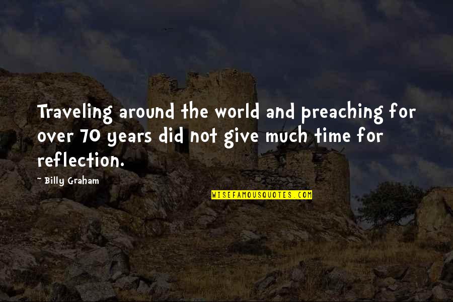 Time Traveling Quotes By Billy Graham: Traveling around the world and preaching for over