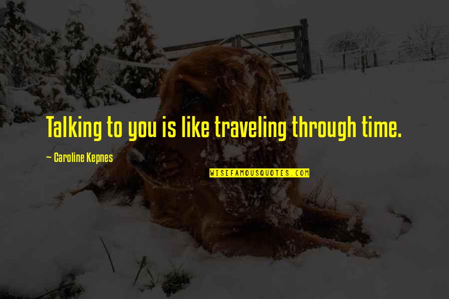 Time Traveling Quotes By Caroline Kepnes: Talking to you is like traveling through time. Time Traveling Quotes By Caroline Kepnes: Talking to you is like traveling through time.