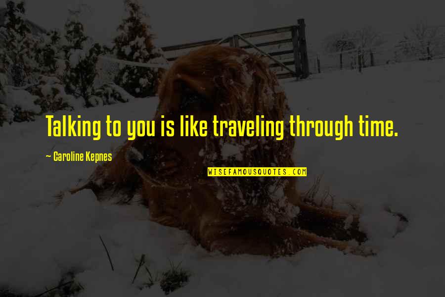 Time Traveling Quotes By Caroline Kepnes: Talking to you is like traveling through time.