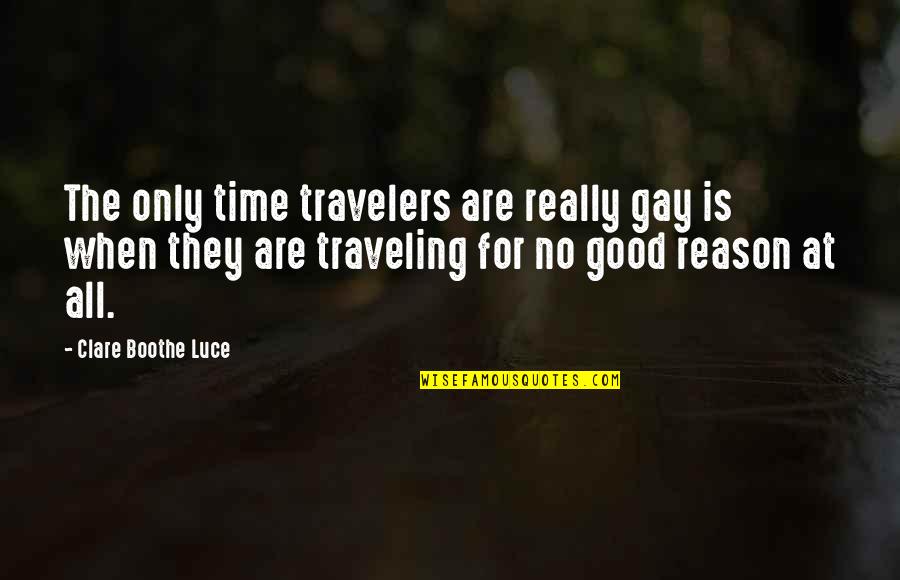 Time Traveling Quotes By Clare Boothe Luce: The only time travelers are really gay is Time Traveling Quotes By Clare Boothe Luce: The only time travelers are really gay is