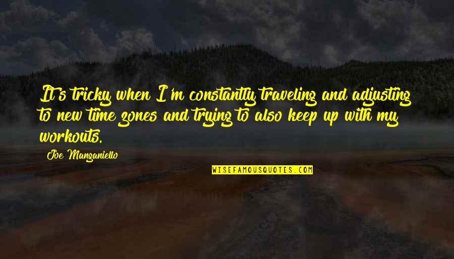 Time Traveling Quotes By Joe Manganiello: It's tricky when I'm constantly traveling and adjusting