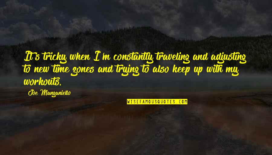 Time Traveling Quotes By Joe Manganiello: It's tricky when I'm constantly traveling and adjusting Time Traveling Quotes By Joe Manganiello: It's tricky when I'm constantly traveling and adjusting