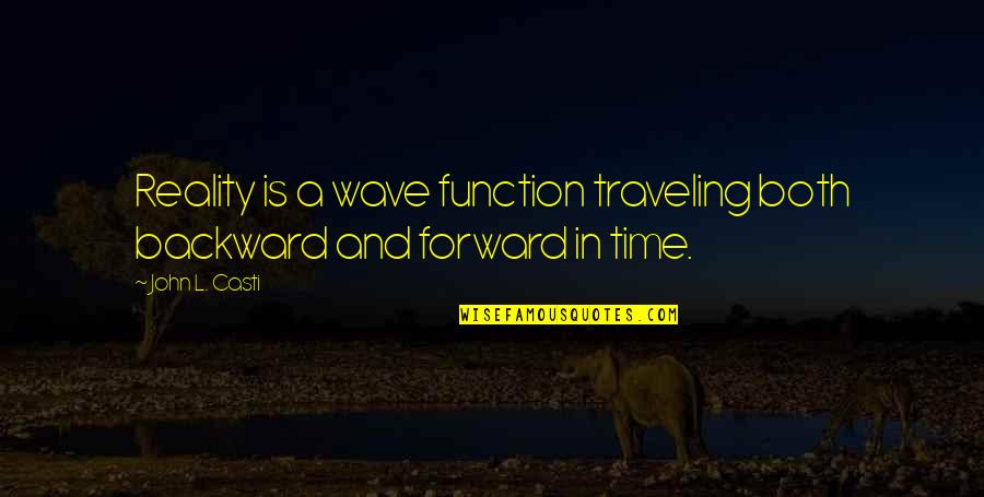 Time Traveling Quotes By John L. Casti: Reality is a wave function traveling both backward