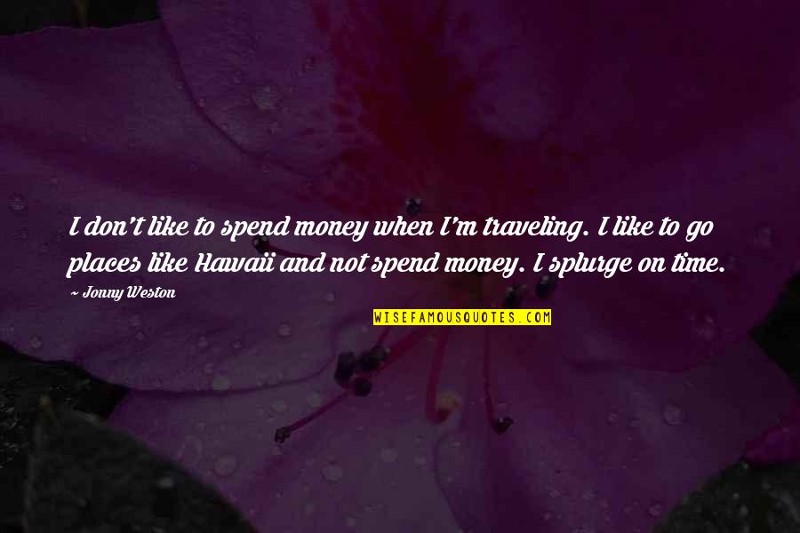 Time Traveling Quotes By Jonny Weston: I don't like to spend money when I'm