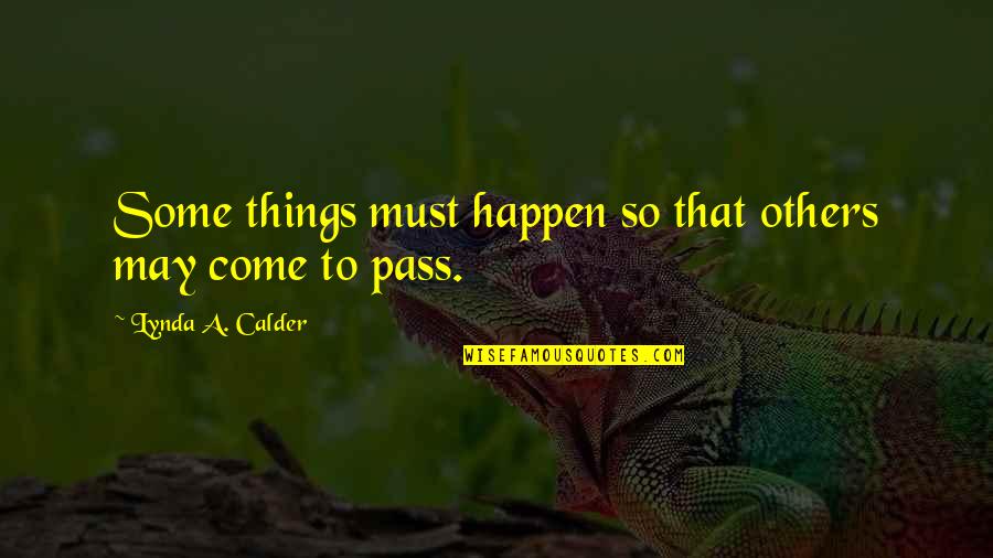 Time Traveling Quotes By Lynda A. Calder: Some things must happen so that others may Time Traveling Quotes By Lynda A. Calder: Some things must happen so that others may
