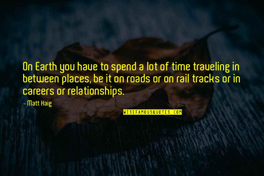 Time Traveling Quotes By Matt Haig: On Earth you have to spend a lot Time Traveling Quotes By Matt Haig: On Earth you have to spend a lot