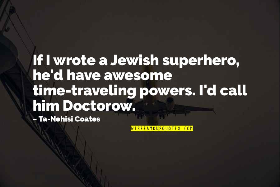 Time Traveling Quotes By Ta-Nehisi Coates: If I wrote a Jewish superhero, he'd have Time Traveling Quotes By Ta-Nehisi Coates: If I wrote a Jewish superhero, he'd have