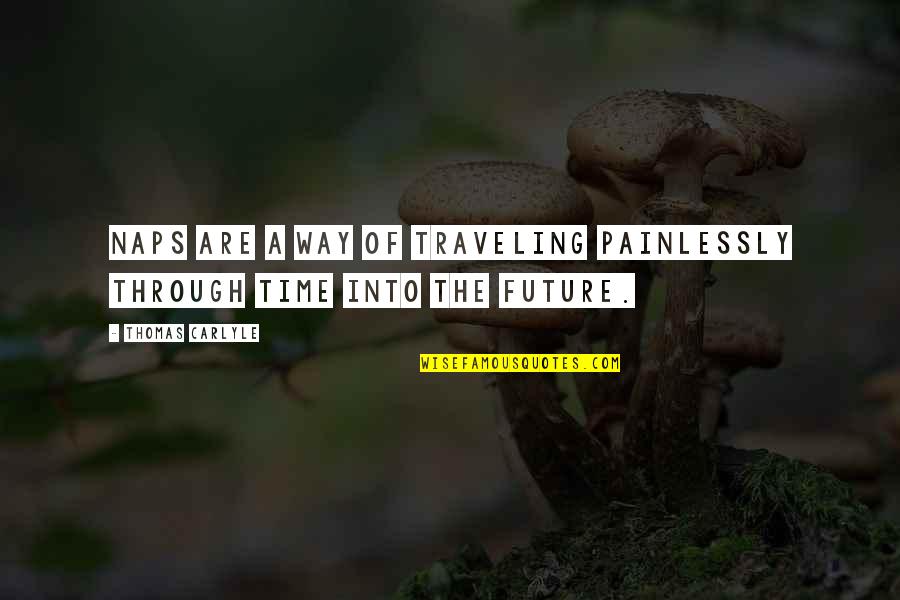 Time Traveling Quotes By Thomas Carlyle: Naps are a way of traveling painlessly through Time Traveling Quotes By Thomas Carlyle: Naps are a way of traveling painlessly through