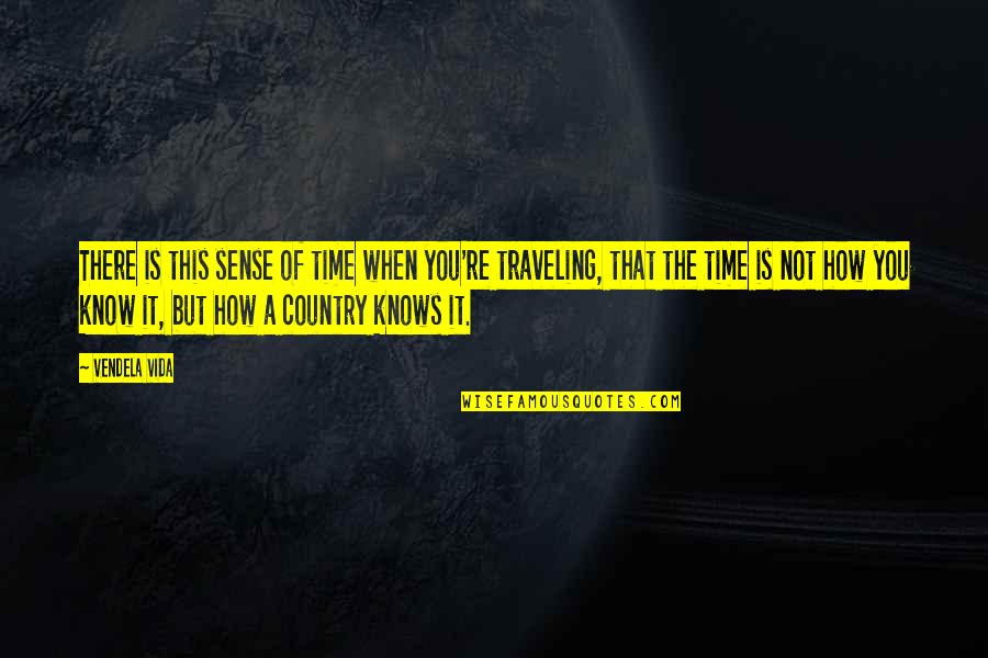 Time Traveling Quotes By Vendela Vida: There is this sense of time when you're Time Traveling Quotes By Vendela Vida: There is this sense of time when you're