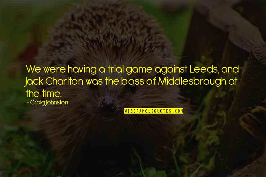 Time Trial Quotes By Craig Johnston: We were having a trial game against Leeds, Time Trial Quotes By Craig Johnston: We were having a trial game against Leeds,