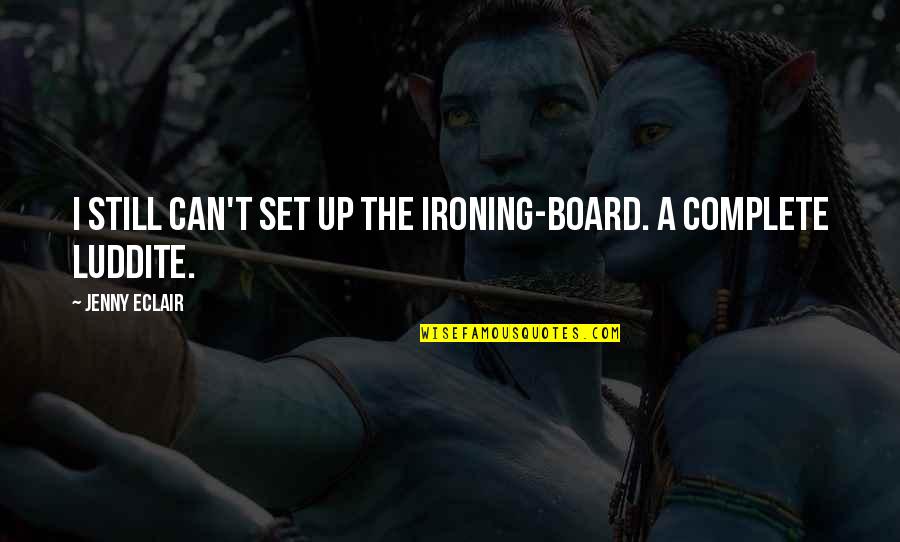 Time Trial Quotes By Jenny Eclair: I still can't set up the ironing-board. A Time Trial Quotes By Jenny Eclair: I still can't set up the ironing-board. A