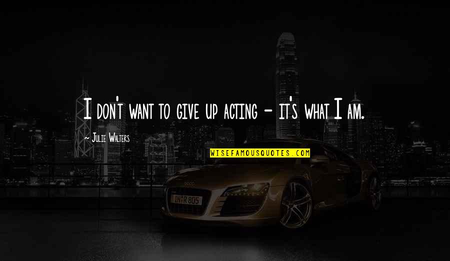 Time Trial Quotes By Julie Walters: I don't want to give up acting - Time Trial Quotes By Julie Walters: I don't want to give up acting -