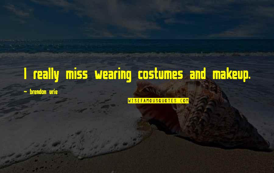 Time Tumblr Quotes By Brendon Urie: I really miss wearing costumes and makeup.