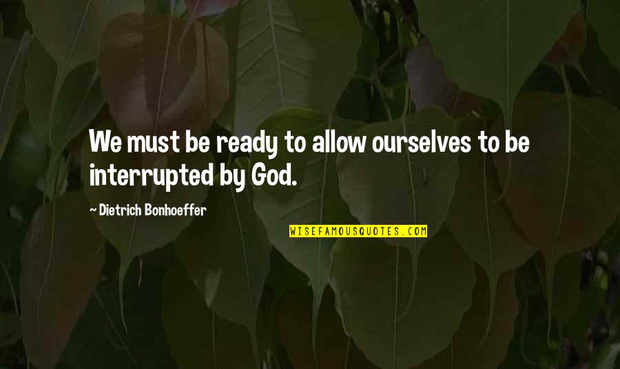 Time Utility Quotes By Dietrich Bonhoeffer: We must be ready to allow ourselves to