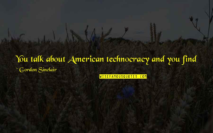 Time Utility Quotes By Gordon Sinclair: You talk about American technocracy and you find