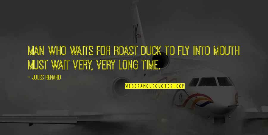 Time Wait For No Man Quotes By Jules Renard: Man who waits for roast duck to fly