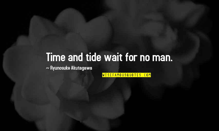 Time Wait For No Man Quotes By Ryunosuke Akutagawa: Time and tide wait for no man.