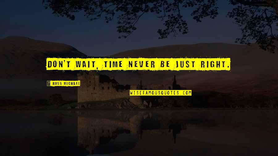 Time Wait For None Quotes By Russ Michael: Don't wait, time never be just right.